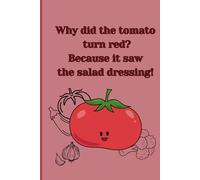 "Why Did the Tomato Turn Red? Because It Saw the Salad Dressing!": Gift Notebook Journal for Friends and Family