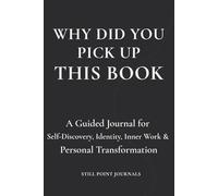Why Did You Pick Up This Book?: A Guided Journal for Self-Discovery, Identity, Inner Work & Personal Transformation