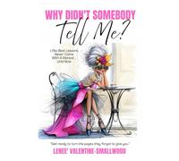 Why Didn't Somebody Tell Me: Lifes Best Lessons Never Come with a Manual - Until Now