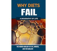 Why Diets Fail - The Hidden Biology of Fat, Hunger, and Metabolism