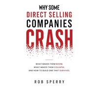 Why Direct Selling Companies Crash: The Hidden Pattern Behind Some Direct Selling Boom and Collapse, And How to Build The Company That Survives Both