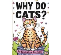 Why Do Cats ? 50 Fascinating Questions: Decoding Their Purrs, Kneads, Zoomies, and Every Quirky Habit|6 x 9 inches 55 pages.: 1
