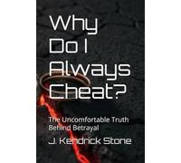 Why Do I Always Cheat?: The Uncomfortable Truth Behind Betrayal