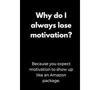 Why do I always lose motivation? Because you expect motivation to show up like an Amazon package.: Motivation Notebook with Funny Quotes - Minimalist ... Notes, or as a Gift for College Students