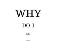 Why Do I Do That?: A Guide To Emotional Freedom, Therapy Between The Covers, Understanding the Hidden Psychology Behind Your Reactions, Habits, and Emotions