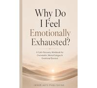 Why Do I Feel Emotionally Exhausted?: A Calm Recovery Workbook for Overwhelm, Mental Fatigue & Emotional Burnout