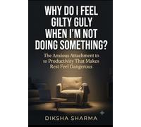 Why Do I Feel Guilty When I'm Not Doing Something?: The Anxious Attachment to Productivity That Makes Rest Feel Dangerous