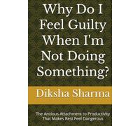 Why Do I Feel Guilty When I'm Not Doing Something?: The Anxious Attachment to Productivity That Makes Rest Feel Dangerous