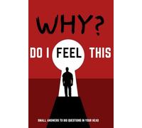 WHY? DO I FEEL LIKE THAT: Small answers to big questions in your head