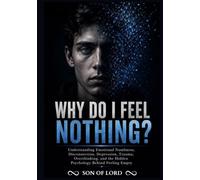 Why Do I Feel Nothing?: Understanding Emotional Numbness, Disconnection, Depression, Trauma, Overthinking, and the Hidden Psychology Behind Feeling Empty
