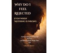 WHY DO I FEEL REJECTED EVEN WHEN NOTHING IS WRONG: Understanding the Wound of Rejection and How It Quietly Shapes Your Life