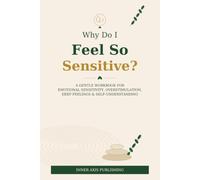 Why Do I Feel So Sensitive?: A Gentle Workbook for Emotional Sensitivity, Overstimulation, Deep Feelings & Self-Understanding