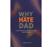Why Do I Hate Dad: A Very Serious Book About a Very Annoying Dad