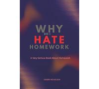 Why Do I Hate Homework: A Very Serious Book About Homework