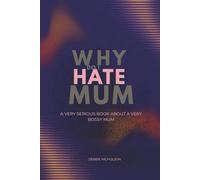 Why Do I Hate Mum: A Very Serious Book About a Very Annoying Mother