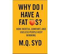 Why Do I Have a Fat ASS?: How Inertia, Comfort, and Useless People Keep Winning