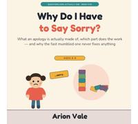 Why Do I Have to Say Sorry?: What an Apology Is Actually Made Of, Which Part Does the Work - and Why the Fast Mumbled One Never Fixes Anything