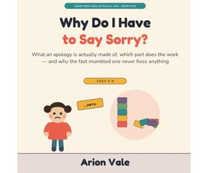 Why Do I Have to Say Sorry?: What an Apology Is Actually Made Of, Which Part Does the Work - and Why the Fast Mumbled One Never Fixes Anything: 5