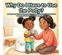 Why Do I Have to Use the Potty?: A Gentle Potty Training Story to Help Toddlers Understand Their Body, Feel Brave, and Say Goodbye to Diapers. Ages 2-5