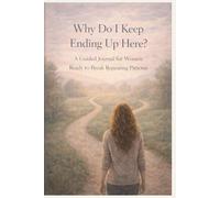 Why Do I Keep Ending Up Here: A Guided Journal for Women Ready to Break Repeating Patterns