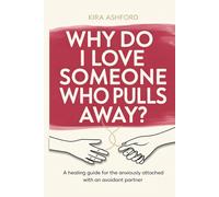 Why Do I Love Someone Who Pulls Away?: A Healing Guide for the Anxiously Attached with an Avoidant Partner