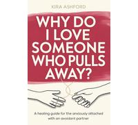 Why Do I Love Someone Who Pulls Away?: A Healing Guide for the Anxiously Attached with an Avoidant Partner