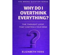Why Do I Overthink Everything?: The Thought Loop That Controls Your Mind