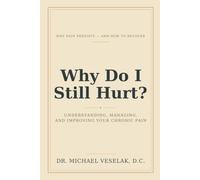 Why Do I Still Hurt: Understanding, Managing, and Improving Your Chronic Pain