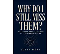 Why Do I Still Miss Them?: Attachment, Memory, and How to Stop Missing Your Ex