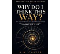 WHY DO I THINK THIS WAY?: The Hidden Psychology Behind Overthinking, Negative Spirals, and the Thoughts You Cannot Seem to Stop