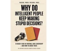 Why do intelligent people keep making stupid decisions?: 8 Deadly Sins in Football and Leadership - and How to Avoid Them