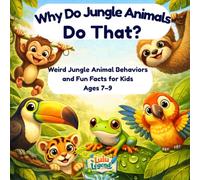 Why Do Jungle Animals Do That?: Weird Jungle Animal Behaviors and Fun Facts for Kids Ages 7-9