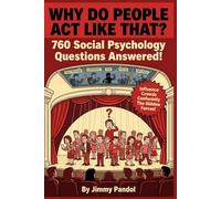 Why Do People Act Like That?: 760 Questions and Answers About Social Psychology, Influence, Crowd Behavior, and Why Humans Are Stranger Than You Think