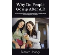 Why Do People Gossip After All!: A Leadership Guide to Understanding and Managing Informal Communication.