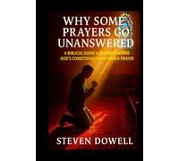 Why Do Some Prayers Go Unanswered: A Biblical Guide to Understanding God's Conditions For Answered Prayer