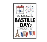 Why Do We Celebrate Bastille Day?: A Fun, Educational, and Illustrated Holiday Book for Kids and Curious Minds About the French National Day