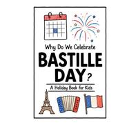 Why Do We Celebrate Bastille Day?: A Fun, Educational, and Illustrated Holiday Book for Kids and Curious Minds About the French National Day