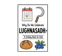 Why Do We Celebrate Lughnasadh?: A Fun, Educational, and Illustrated Holiday Book for Kids and Curious Minds About the Celtic First Harvest Festival