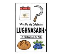 Why Do We Celebrate Lughnasadh?: A Fun, Educational, and Illustrated Holiday Book for Kids and Curious Minds About the Celtic First Harvest Festival