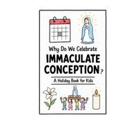 Why Do We Celebrate the Immaculate Conception?: A Fun, Educational, and Illustrated Holiday Book for Kids and Curious Minds About Mary's Special Feast Day