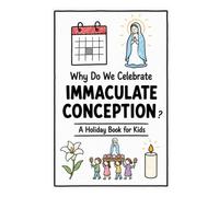 Why Do We Celebrate the Immaculate Conception?: A Fun, Educational, and Illustrated Holiday Book for Kids and Curious Minds About Mary's Special Feast Day