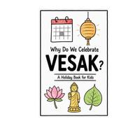 Why Do We Celebrate Vesak?: A Fun, Educational, and Illustrated Holiday Book for Kids and Curious Minds About the Buddhist Festival Honoring the Buddha