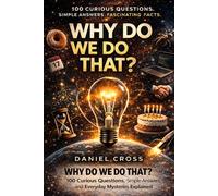 WHY DO WE DO THAT?: 100 Curious Questions, Simple Answers, and Everyday Mysteries Explained