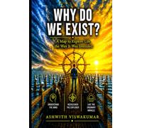 WHY DO WE EXIST?: A MAP TO EXPLORE LIFE THE WAY IT WAS INTENDED