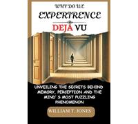 WHY DO WE EXPERIRENCE DEJA VU: UNVEILING THE SECRRETS BEHIND MEMORY, PERCEPTION AND THE MIND’ S MOST PUZZLING PHENOMENON