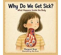 Why Do We Get Sick? - What Happens Inside the Body: A Clear and Engaging Introduction to Germs, the Immune System, and How the Body Fights Back - For Curious Kids Ages 5-9