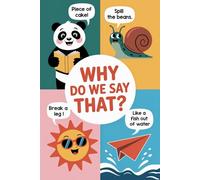 Why Do We Say That?: 101 Idioms, Phrases, And Sayings! A Brief History of Where They Are From for Kids, Teens, and Adults | book 4