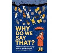 Why Do We Say That?: 101 Phrases, Facts & Sayings! A Brief History of Where They Are From