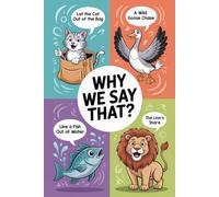 Why Do We Say That?: 101 Phrases, Facts & Sayings! A Brief History of Where They Are From for Kids, Teens, and Adults | book 5