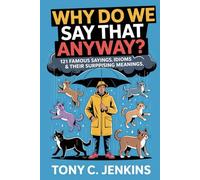 Why Do We Say That Anyway?: 121 Famous Sayings, Idioms & Their Surprising Meanings